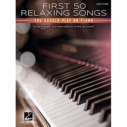 First 50 Relaxing Songs You Should Play on Piano - Easy Piano Songbook