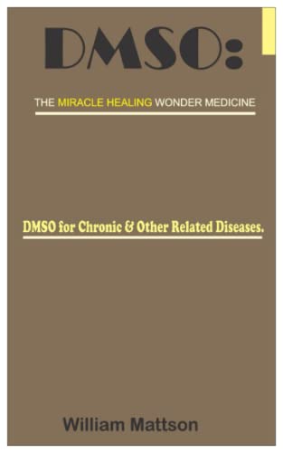 DMSO: THE MIRACLE HEALING WONDER MEDICINE.: DMSO for Chronic & Other Related Diseases.