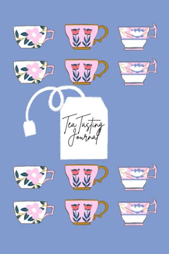 Tea Tasting Journal: Tea Lovers Journal Notebook Log Book to Record Tea Varieties, Beautiful Tea Cup Cover Design
