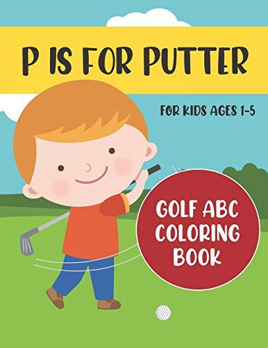 P is for Putter: Golf ABC Coloring Book for Kids Ages 1-5 (ABC Golf Activity Books)