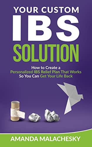 Your Custom IBS Solution: How to Create a Personalized IBS Relief Plan That Works So You Can Get Your Life Back