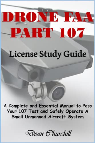 DRONE FAA PART 107 License Study Guide: A Complete and Essential Manual to Pass Your 107 Test and Safely Operate A Small Unmanned Aircraft System