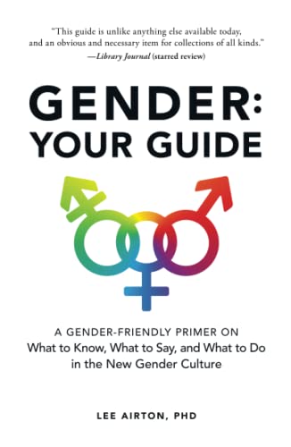 Gender: Your Guide: A Gender-Friendly Primer on What to Know, What to Say, and What to Do in the New Gender Culture