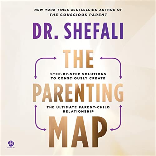 The Parenting Map: Step-by-Step Solutions to Consciously Create the Ultimate Parent-Child Relationship