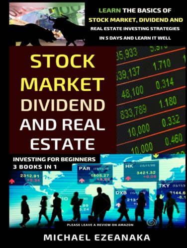 Stock Market, Dividend And Real Estate Investing For Beginners (3 Books in 1): Learn The Basics Of Stock Market, Dividend And Real Estate Investing Strategies In 5 Days And Learn It Well