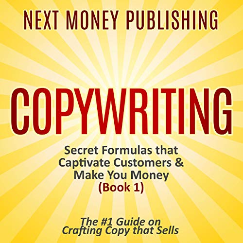 Copywriting: Secret Formulas that Captivate Customers & Make You Money: Business Writing that Sells, Branding, Marketing, Advertising, Book 1