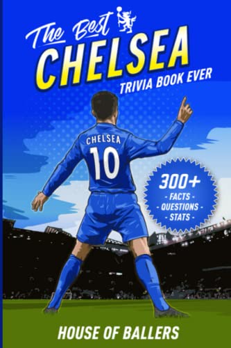 The Best Chelsea Trivia Book Ever: 300+ Interesting Trivia Questions and Random, Shocking, Fun Facts Every Blues Fan Needs to Know (English Premier League Collection)