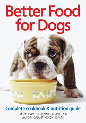 Better Food For Dogs: A Complete Cookbook and Nutrition Guide