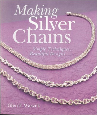 Making Silver Chains: Simple Techniques, Beautiful Designs