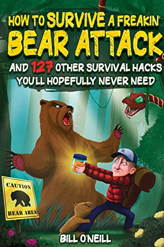 How To Survive A Freakin Bear Attack: And 127 Other Survival Hacks You'll Hopefully Never Need