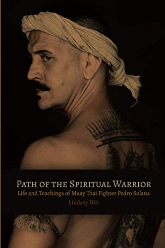 Path of the Spiritual Warrior: Life and Teachings of Muay Thai Fighter Pedro Solana