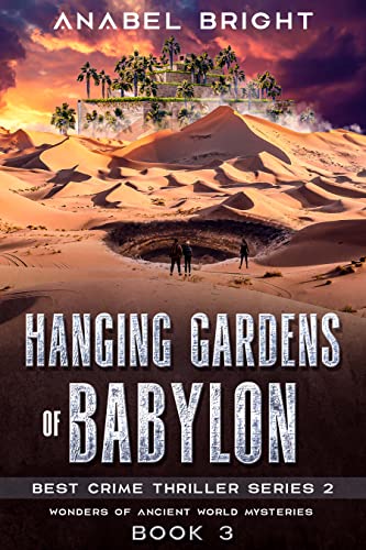 The Hanging Gardens of Babylon: It is in the power it gives you. (Best Crime Thriller Series 2- Wonders Of Ancient World Mysteries Book 3)