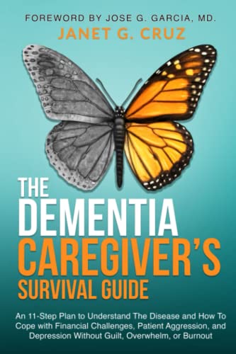 The Dementia Caregiver's Survival Guide: An 11-Step Plan to Understand the Disease and How To Cope with Financial Challenges, Patient Aggression, and Depression Without Guilt, Overwhelm, or Burnout