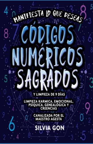 Manifiesta lo que deseas. Cdigos Numricos Sagrados: Y limpieza de 9 das. Limpieza karmica, emocional, psquica, genealoga y creencias. Canalizada por el maestro Agesta (Spanish Edition)