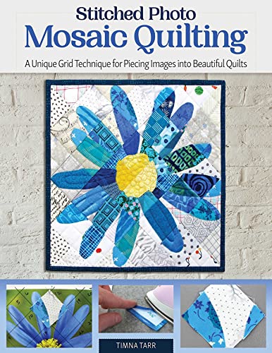 Stitched Photo Mosaic Quilting: A Unique Grid Technique for Piecing Images into Beautiful Quilts (Landauer) For Intermediate to Advanced Quilters - Learn How to Turn a Cherished Picture into a Quilt