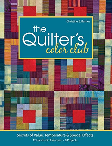 The Quilter's Color Club: Secrets of Value, Temperature & Special Effects -- 12 Hands-On Exercises -- 8 Projects