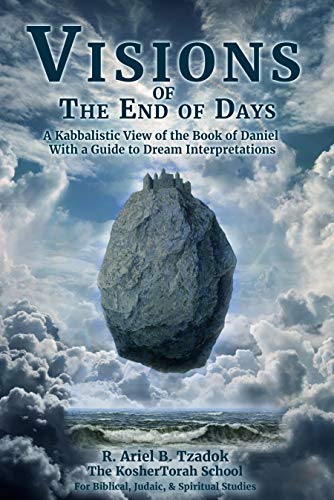 Visions of the End of Days: A Kabbalistic View of the Book of Daniel With a Guide to Dream Interpretations