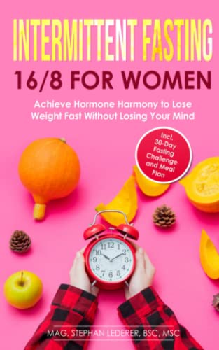 Intermittent Fasting 16/8 for Women: Achieve Hormone Harmony to Lose Weight Fast Without Losing Your Mind  Incl. 30-Day Fasting Challenge and Meal Plan