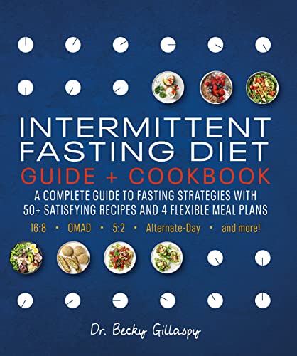 Intermittent Fasting Diet Guide and Cookbook: A Complete Guide to 16:8, OMAD, 5:2, Alternate-day, and More