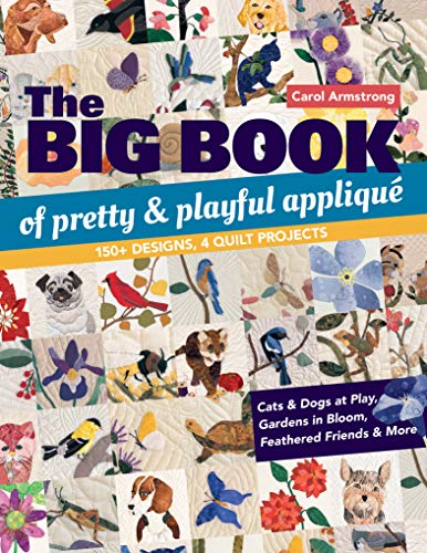 Big Book of Pretty & Playful Appliqu: 150+ Designs, 4 Quilt Projects Cats & Dogs at Play, Gardens in Bloom, Feathered Friends & More