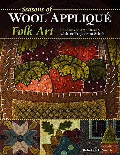 Seasons of Wool Appliqu Folk Art: Celebrate Americana with 12 Projects to Stitch