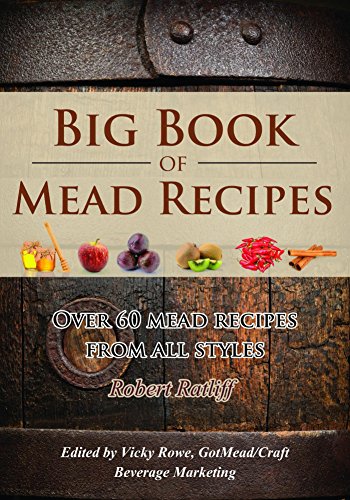 Big Book of Mead Recipes: Over 60 Recipes From Every Mead Style (Let There Be Mead! 1)