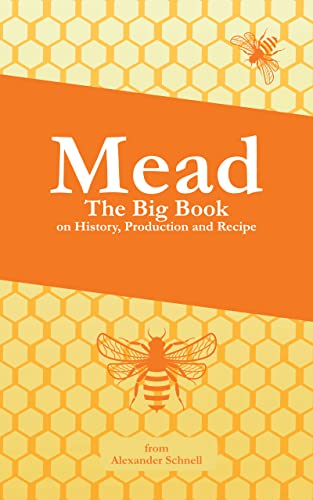 MEAD The Big Book about the history, production and recipes: Mead DIY, mead history, mead making, mead process, mead recipes, make your own mead, mead homemade