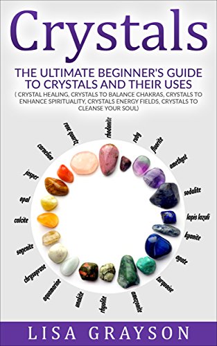Crystals:The Ultimate Beginner's Guide To Crystals and Their Uses
