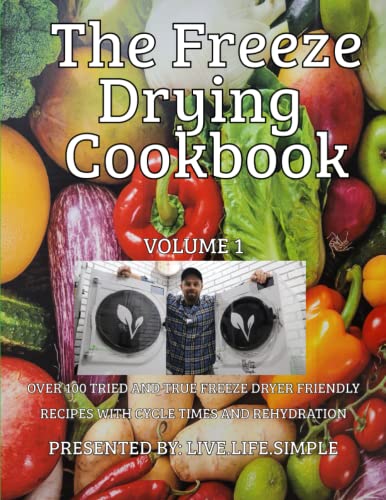 The Freeze Drying Cookbook (Volume 1): Presented by: Live. Life. Simple.