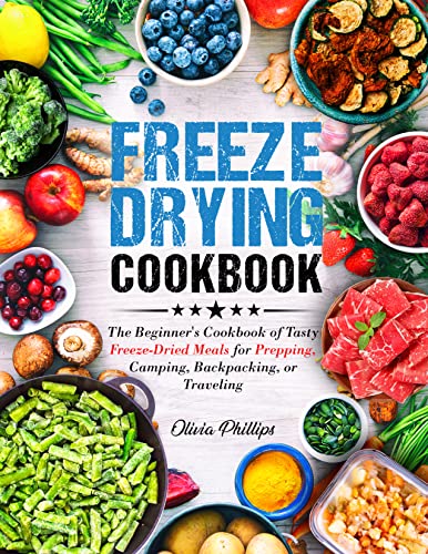 Freeze Drying Cookbook: The Beginner's Cookbook of Tasty Freeze-Dried Meals for Prepping, Camping, Backpacking, or Traveling (Nourishing Generations: A ... Family, Fertility, and Maternal Wellness)