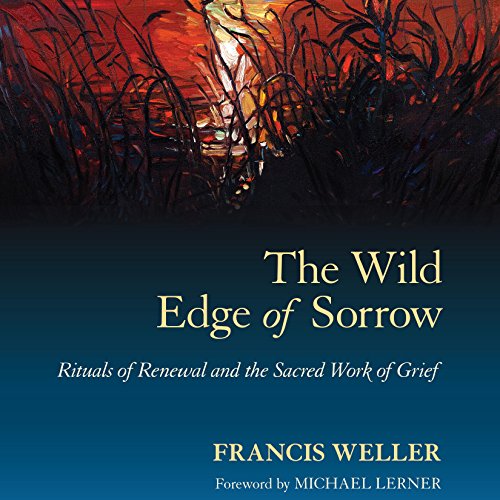 The Wild Edge of Sorrow: Rituals of Renewal and the Sacred Work of Grief