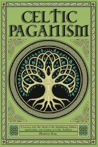 Celtic Paganism: A Journey into the World of the Mythology, Folklore, Spirituality, and Wisdom of Celtic Tradition