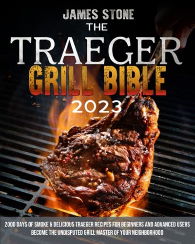 The Traeger Grill Bible: 2000 Days of Smoke & Delicious Traeger Recipes for Beginners and Advanced Users | Become the Undisputed Grill Master of Your Neighborhood