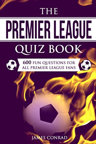 The Premier League Quizbook: 600 Fun Questions For All Premier League Fans (Quizzes For Football Fans)