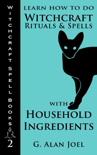 Learn How to Do Witchcraft Rituals and Spells with Household Ingredients (Witchcraft Spell Books Book 2)