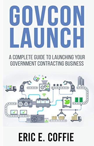 GOVCON LAUNCH: A COMPLETE GUIDE TO LAUNCHING YOUR GOVERNMENT CONTRACTING BUSINESS