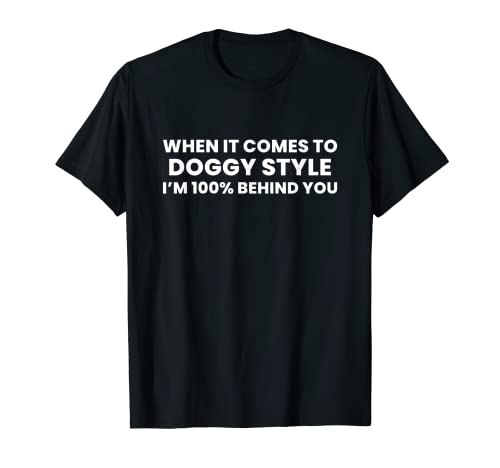 When It Comes To Doggy Style 100 Percent Behind You T-Shirt