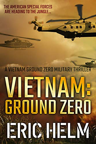 Vietnam: Ground Zero: The American Special Forces are heading to the jungle... (Vietnam Ground Zero Military Thrillers Book 1)