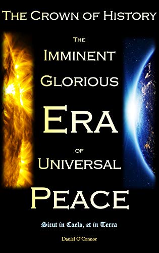 The Crown of History: The Imminent Glorious Era of Universal Peace (The Revelations of Jesus on the Divine Will to the Servant of God Luisa Piccarreta)