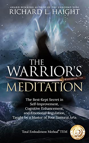 The Warrior's Meditation: The Best-Kept Secret in Self-Improvement, Cognitive Enhancement, and Emotional Regulation, Taught by a Master of Four Samurai Arts (Total Embodiment Method TEM)