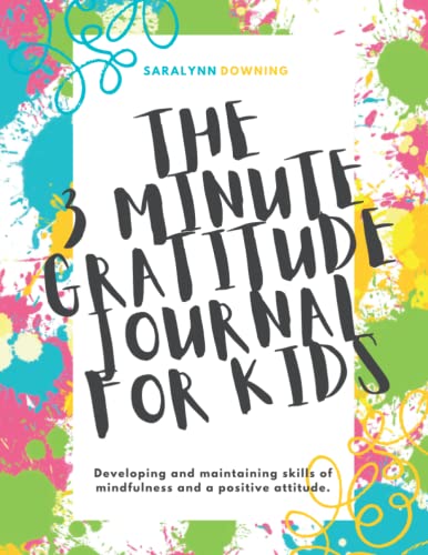 The 3 Minute Gratitude Journal for Kids: Developing and maintaining skills of mindfulness and a positive attitude.