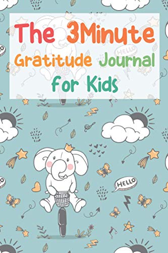 The 3 Minute Gratitude Journal for Kids: A Notebook to Teach Children to Be Grateful and Practice Mindfulness and Positive Thinking