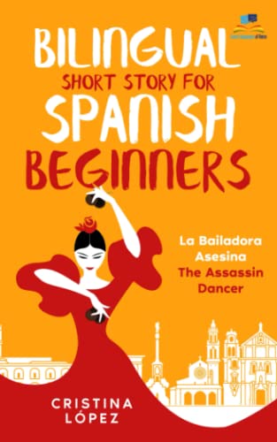 Bilingual Short Story for Spanish Beginners. LA BAILADORA ASESINA - THE ASSASSIN DANCER: Learn Spanish the fun, easy way! (La Bailadora Asesina Trilogy) (Spanish Edition)