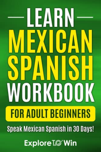 Learn Mexican Spanish for Adult Beginners Workbook: Speak Mexican Spanish in 30 Days! (Learn Spanish For Adults)