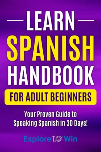 Learn Spanish Handbook for Adult Beginners: Your Proven Guide to Speaking Spanish in 30 Days! (Learn Spanish For Adults)