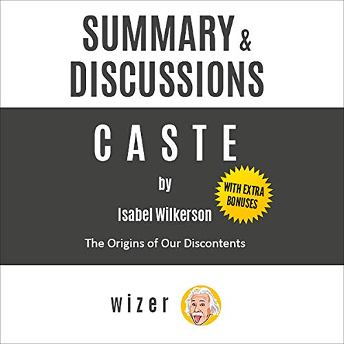 Summary & Discussions of Caste by Isabel Wilkerson: The Origins of Our Discontents (with Bonus Online Content)