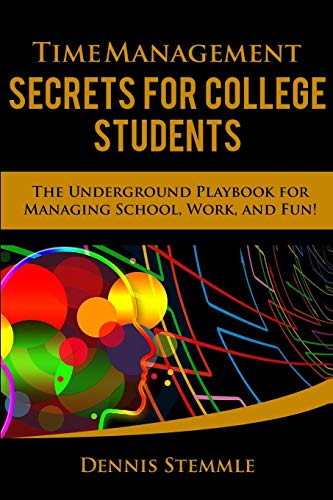 Time Management Secrets for College Students: The Underground Playbook for Managing School, Work, and Fun (College Success)