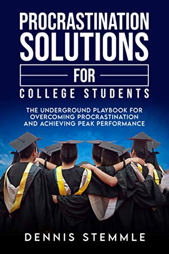 Procrastination Solutions For College Students: The Underground Playbook For Overcoming Procrastination And Achieving Peak Performance (College Success)
