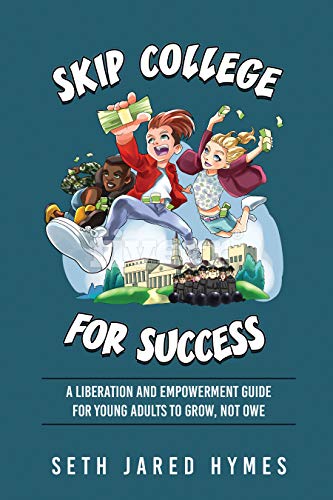 Skip College for Success: A Liberation & Empowerment Guide for Young Adults To Grow, Not Owe