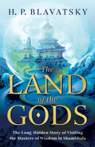 The Land of the Gods: The Long-Hidden Story of Visiting the Masters of Wisdom in Shambhala (Sacred Wisdom Revived)